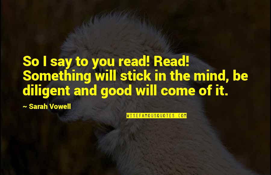 Warmte Geven Quotes By Sarah Vowell: So I say to you read! Read! Something