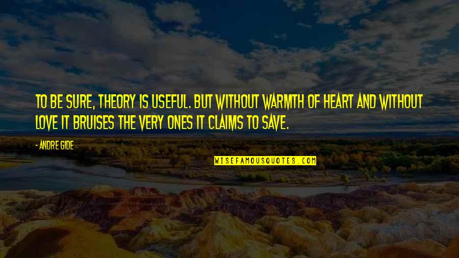 Warmth And Love Quotes By Andre Gide: To be sure, theory is useful. But without