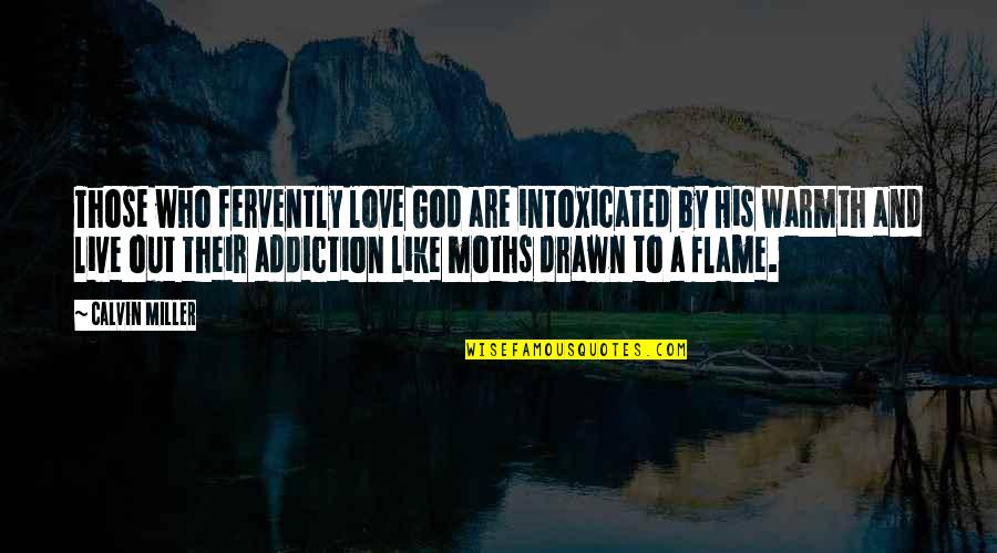Warmth And Love Quotes By Calvin Miller: Those who fervently love God are intoxicated by Warmth And Love Quotes By Calvin Miller: Those who fervently love God are intoxicated by