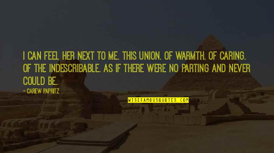 Warmth And Love Quotes By Carew Papritz: I can FEEL her next to me. This Warmth And Love Quotes By Carew Papritz: I can FEEL her next to me. This