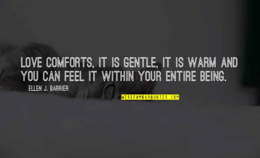 Warmth And Love Quotes By Ellen J. Barrier: Love comforts, it is gentle, it is warm Warmth And Love Quotes By Ellen J. Barrier: Love comforts, it is gentle, it is warm