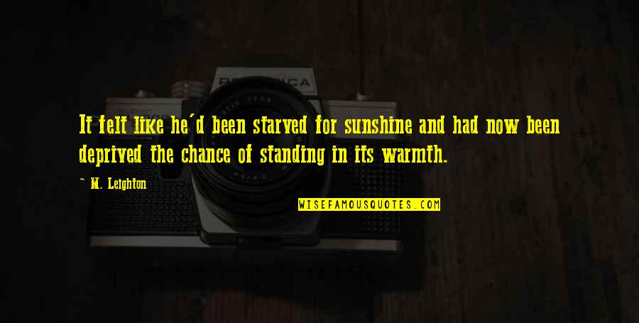 Warmth And Sunshine Quotes By M. Leighton: It felt like he'd been starved for sunshine