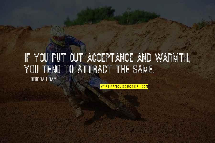 Warmth In Life Quotes By Deborah Day: If you put out acceptance and warmth, you