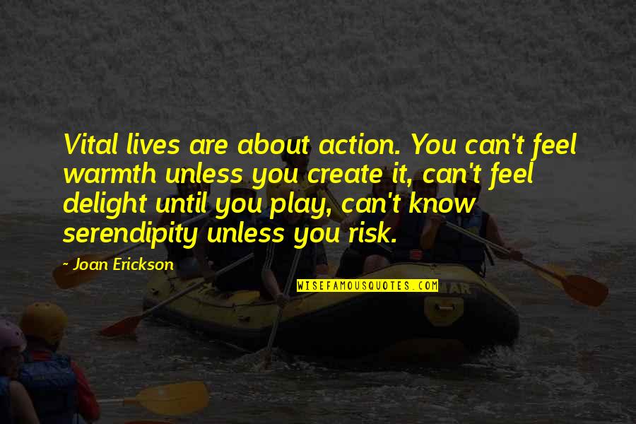 Warmth In Life Quotes By Joan Erickson: Vital lives are about action. You can't feel
