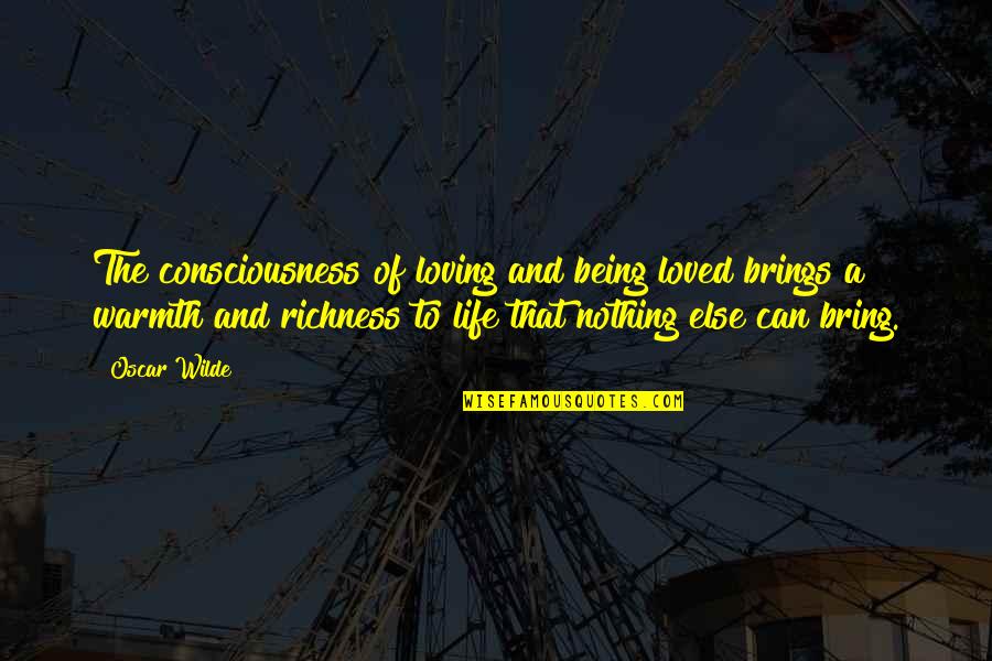 Warmth In Life Quotes By Oscar Wilde: The consciousness of loving and being loved brings