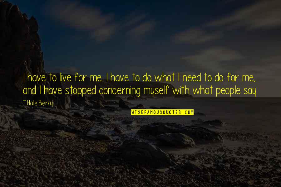 Warmth Of A Fire Quotes By Halle Berry: I have to live for me. I have Warmth Of A Fire Quotes By Halle Berry: I have to live for me. I have