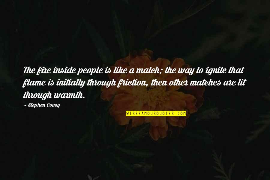 Warmth Of A Fire Quotes By Stephen Covey: The fire inside people is like a match; Warmth Of A Fire Quotes By Stephen Covey: The fire inside people is like a match;
