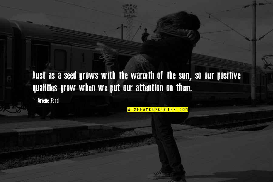 Warmth Of Sun Quotes By Arielle Ford: Just as a seed grows with the warmth Warmth Of Sun Quotes By Arielle Ford: Just as a seed grows with the warmth