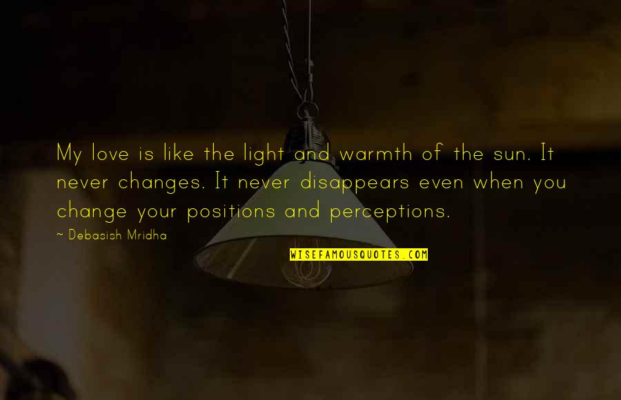 Warmth Quotes And Quotes By Debasish Mridha: My love is like the light and warmth