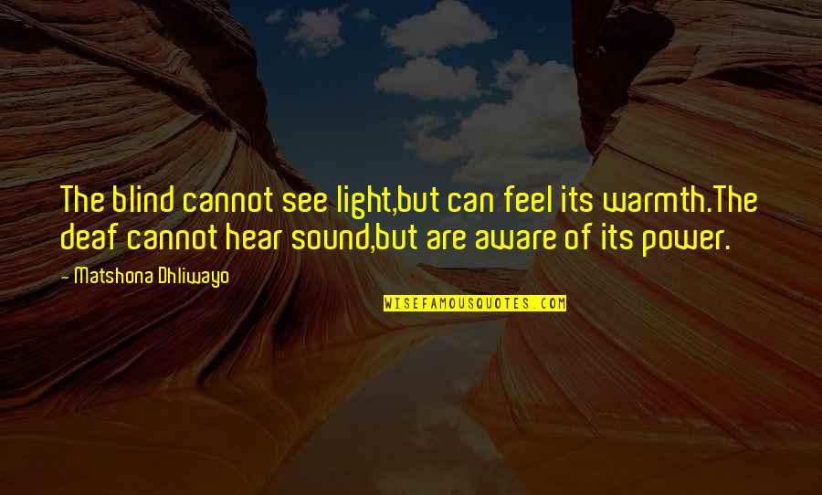 Warmth Quotes And Quotes By Matshona Dhliwayo: The blind cannot see light,but can feel its