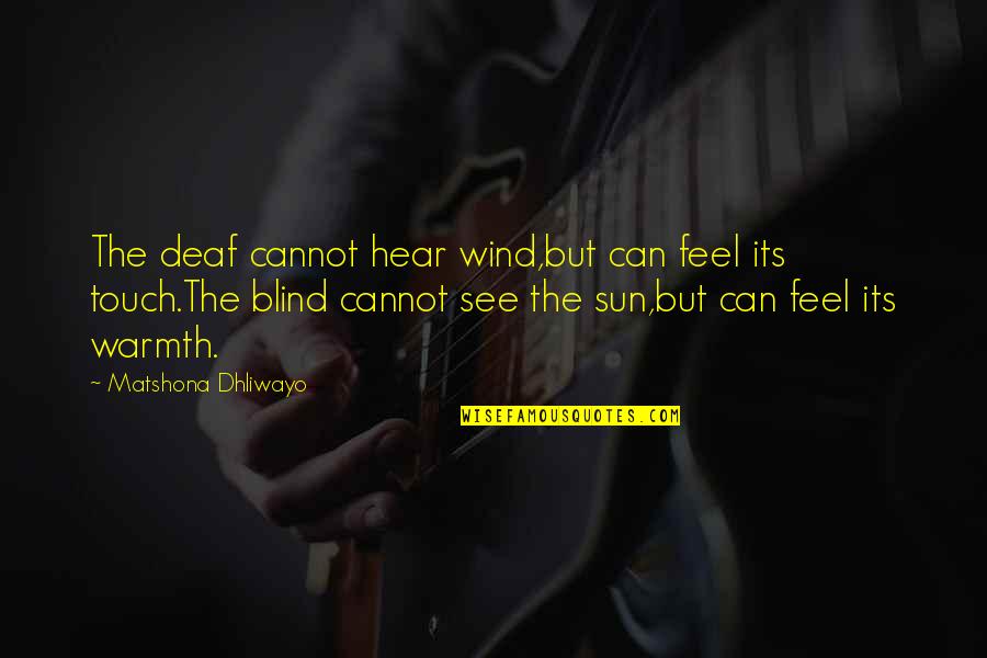 Warmth Quotes And Quotes By Matshona Dhliwayo: The deaf cannot hear wind,but can feel its