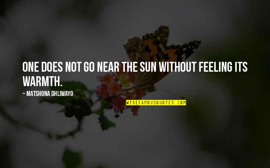 Warmth Quotes And Quotes By Matshona Dhliwayo: One does not go near the sun without