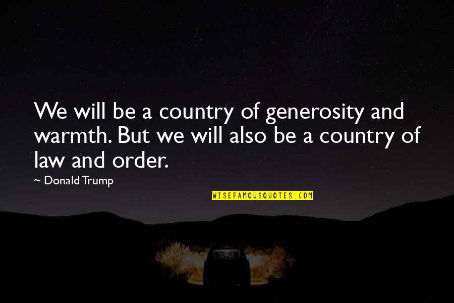 Warmth Quotes By Donald Trump: We will be a country of generosity and