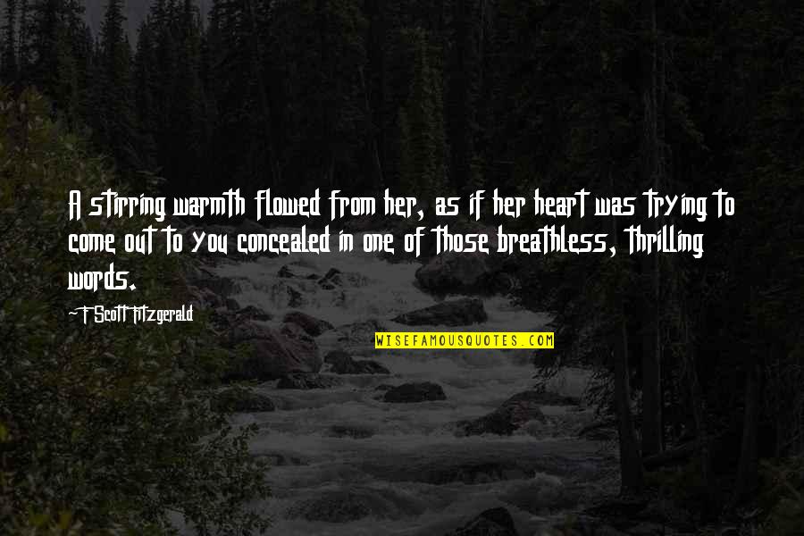 Warmth Quotes By F Scott Fitzgerald: A stirring warmth flowed from her, as if