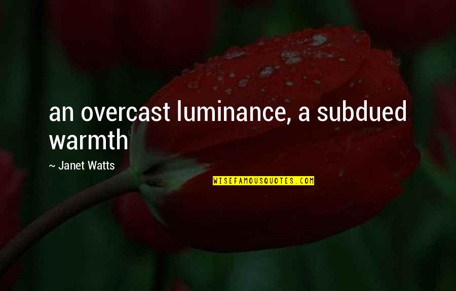 Warmth Quotes By Janet Watts: an overcast luminance, a subdued warmth