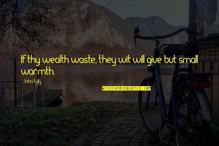 Warmth Quotes By John Lyly: If thy wealth waste, they wit will give