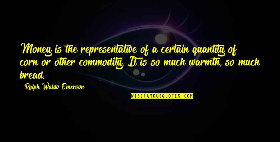 Warmth Quotes By Ralph Waldo Emerson: Money is the representative of a certain quantity