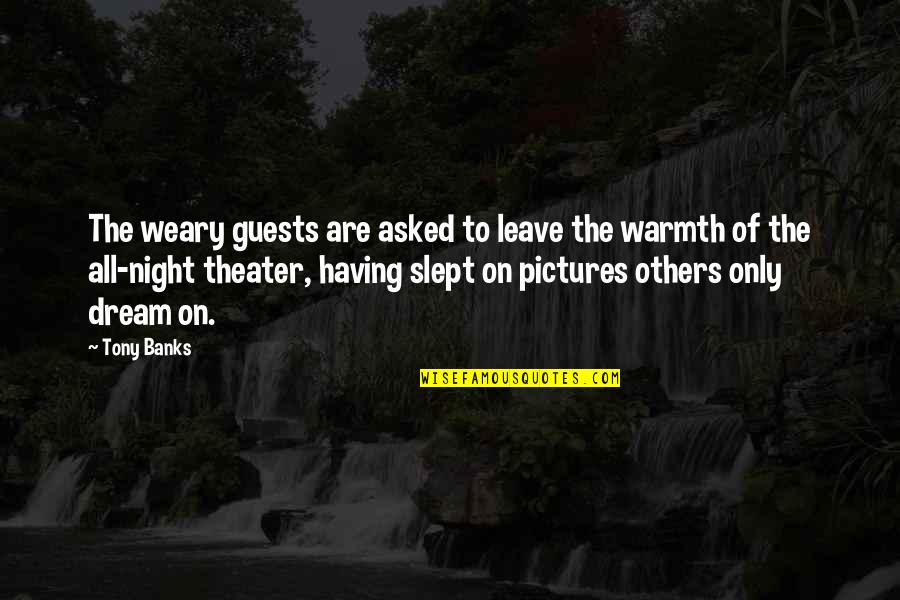 Warmth Quotes By Tony Banks: The weary guests are asked to leave the