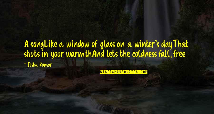 Warmth's Quotes By Eesha Kumar: A songLike a window of glass on a