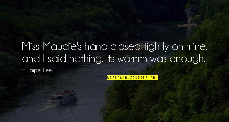 Warmth's Quotes By Harper Lee: Miss Maudie's hand closed tightly on mine, and