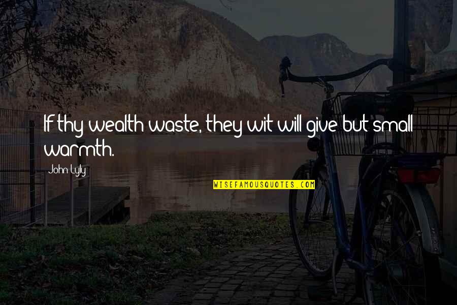 Warmth's Quotes By John Lyly: If thy wealth waste, they wit will give