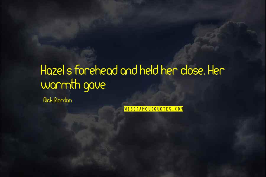 Warmth's Quotes By Rick Riordan: Hazel's forehead and held her close. Her warmth