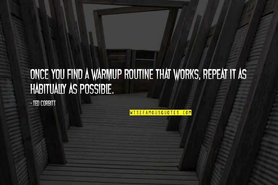Warmup Quotes By Ted Corbitt: Once you find a warmup routine that works,
