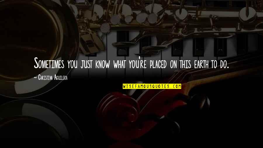 Warn Someone Quotes By Christina Aguilera: Sometimes you just know what you're placed on Warn Someone Quotes By Christina Aguilera: Sometimes you just know what you're placed on