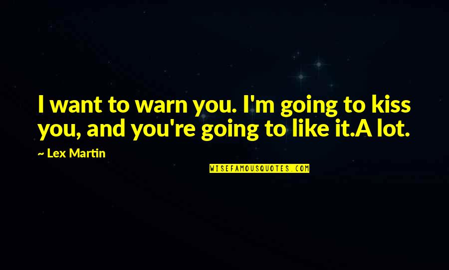 Warn'd Quotes By Lex Martin: I want to warn you. I'm going to