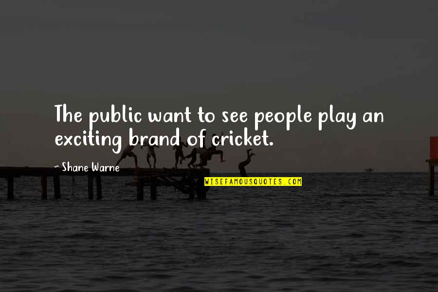 Warne Quotes By Shane Warne: The public want to see people play an