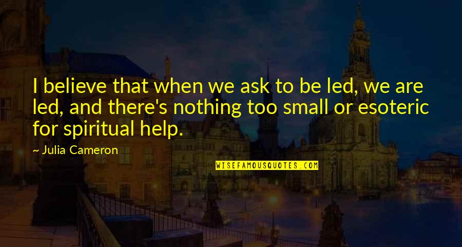 Warneckii Quotes By Julia Cameron: I believe that when we ask to be Warneckii Quotes By Julia Cameron: I believe that when we ask to be