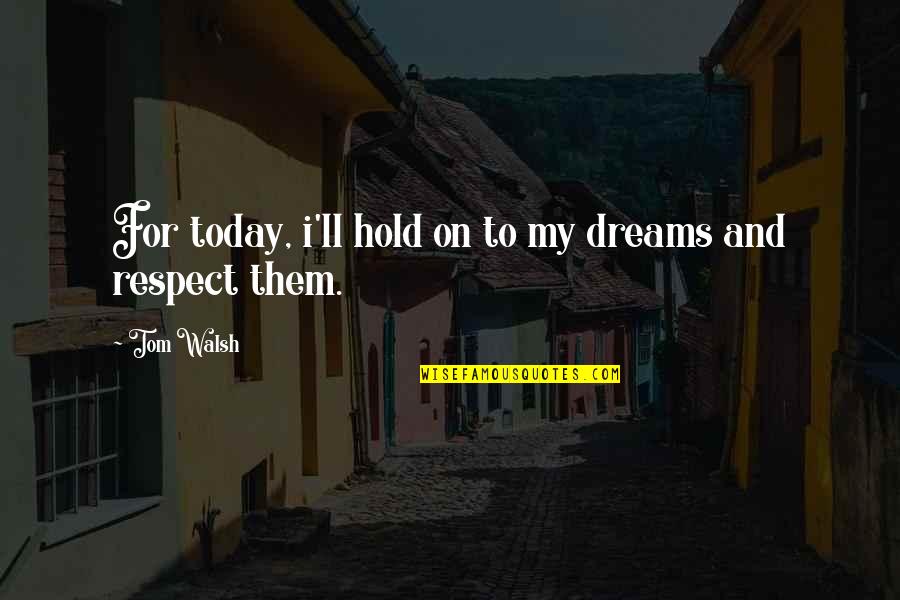 Warneckii Quotes By Tom Walsh: For today, i'll hold on to my dreams