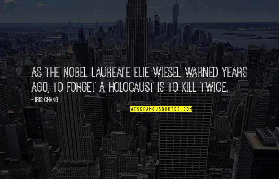 Warned World Quotes By Iris Chang: As the Nobel laureate Elie Wiesel warned years Warned World Quotes By Iris Chang: As the Nobel laureate Elie Wiesel warned years