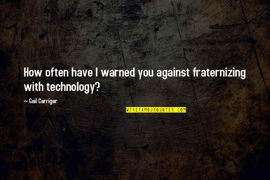 Warned You Quotes By Gail Carriger: How often have I warned you against fraternizing
