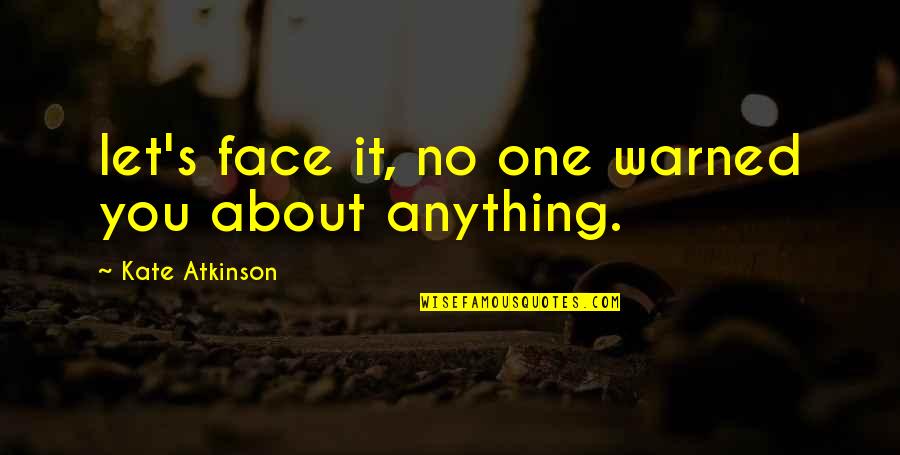 Warned You Quotes By Kate Atkinson: let's face it, no one warned you about