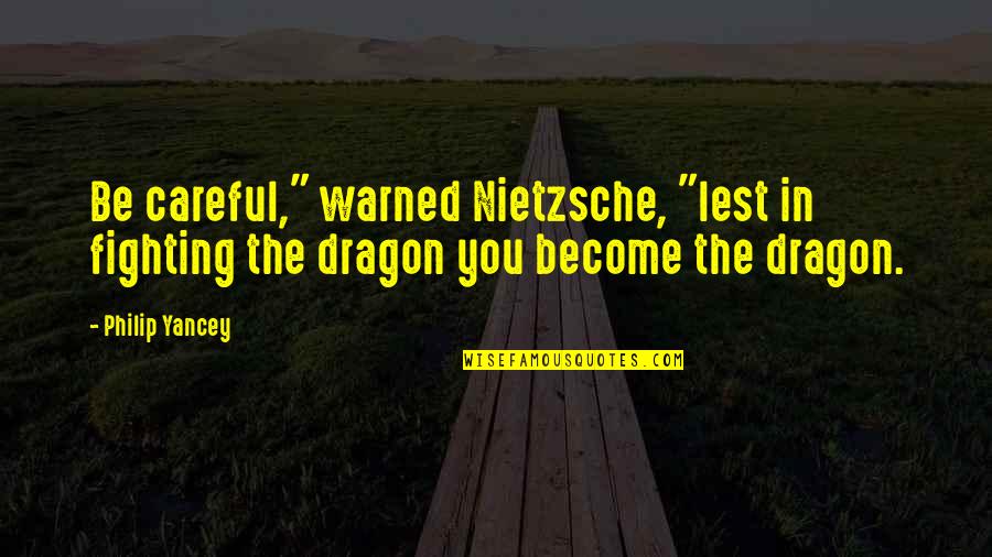 Warned You Quotes By Philip Yancey: Be careful," warned Nietzsche, "lest in fighting the