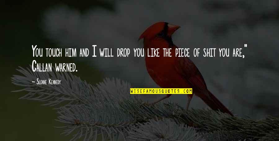 Warned You Quotes By Sloane Kennedy: You touch him and I will drop you