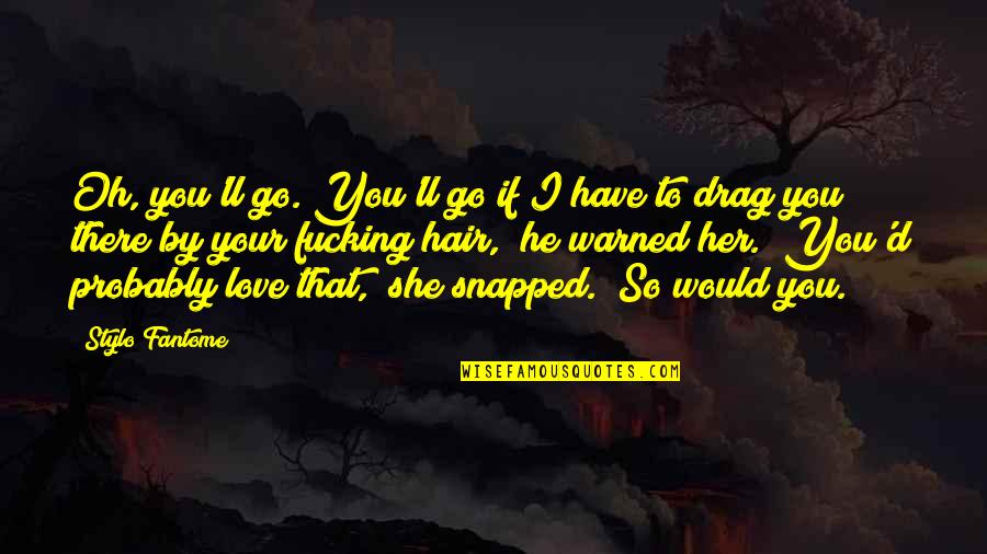 Warned You Quotes By Stylo Fantome: Oh, you'll go. You'll go if I have