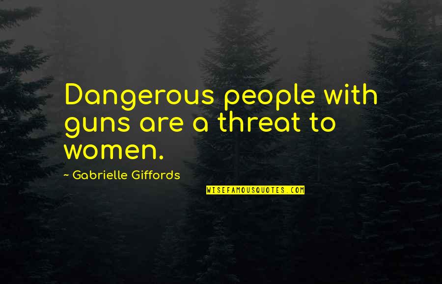 Warneford Hall Quotes By Gabrielle Giffords: Dangerous people with guns are a threat to
