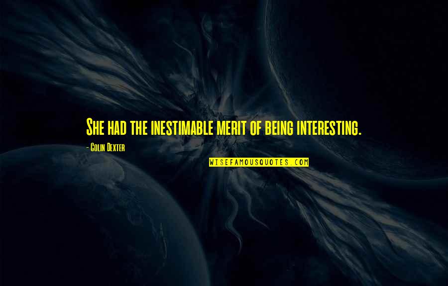 Warneke Frutos Quotes By Colin Dexter: She had the inestimable merit of being interesting. Warneke Frutos Quotes By Colin Dexter: She had the inestimable merit of being interesting.