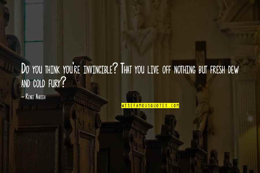 Warneke Frutos Quotes By Renee Ahdieh: Do you think you're invincible? That you live Warneke Frutos Quotes By Renee Ahdieh: Do you think you're invincible? That you live