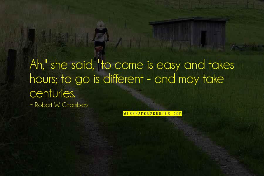 Warneke Frutos Quotes By Robert W. Chambers: Ah," she said, "to come is easy and Warneke Frutos Quotes By Robert W. Chambers: Ah," she said, "to come is easy and