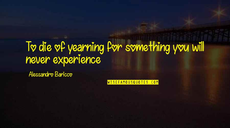 Warner Pacific Quotes By Alessandro Baricco: To die of yearning for something you will