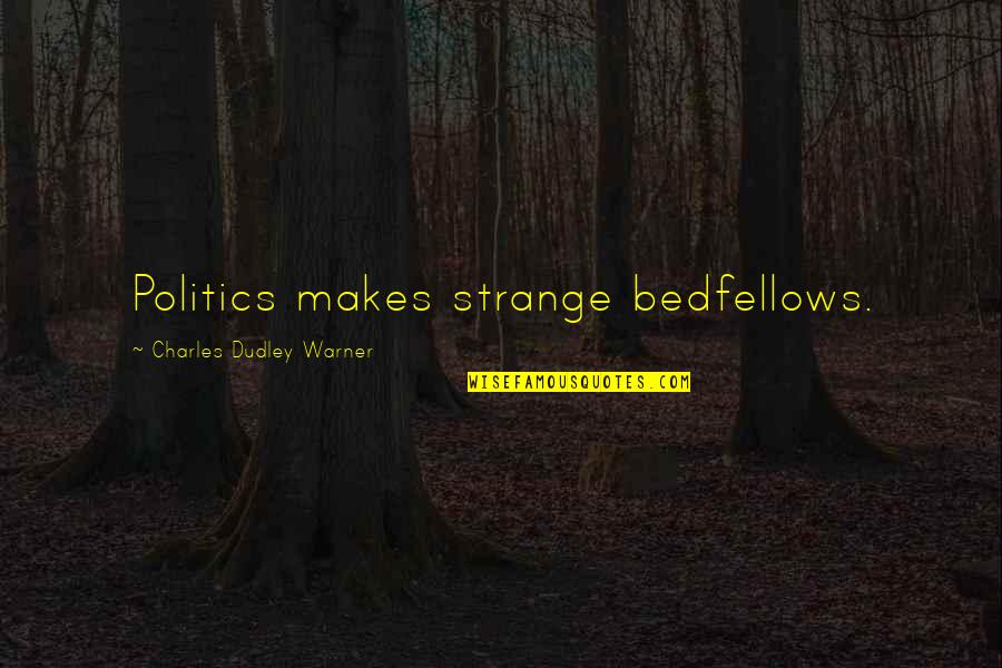 Warner Quotes By Charles Dudley Warner: Politics makes strange bedfellows. Warner Quotes By Charles Dudley Warner: Politics makes strange bedfellows.