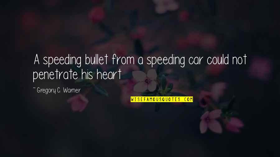 Warner Quotes By Gregory C. Warner: A speeding bullet from a speeding car could Warner Quotes By Gregory C. Warner: A speeding bullet from a speeding car could