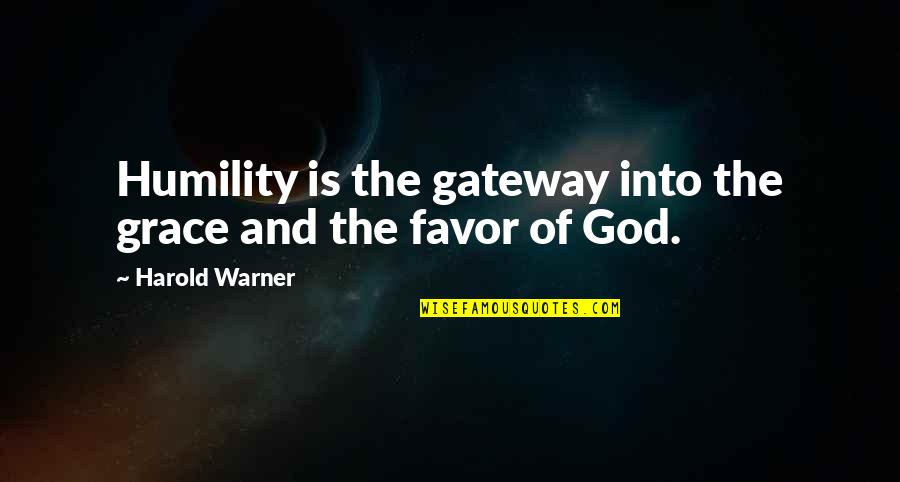 Warner Quotes By Harold Warner: Humility is the gateway into the grace and Warner Quotes By Harold Warner: Humility is the gateway into the grace and