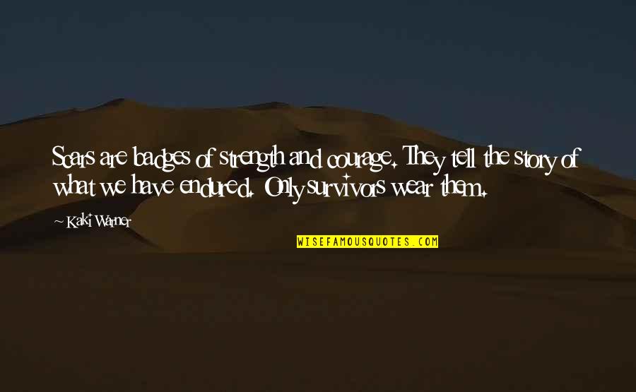 Warner Quotes By Kaki Warner: Scars are badges of strength and courage. They Warner Quotes By Kaki Warner: Scars are badges of strength and courage. They