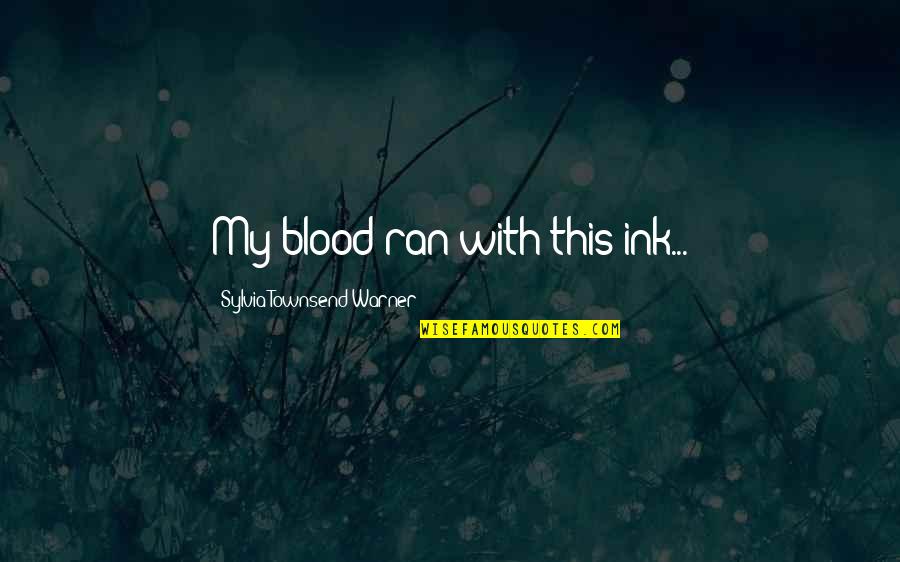 Warner Quotes By Sylvia Townsend Warner: My blood ran with this ink... Warner Quotes By Sylvia Townsend Warner: My blood ran with this ink...