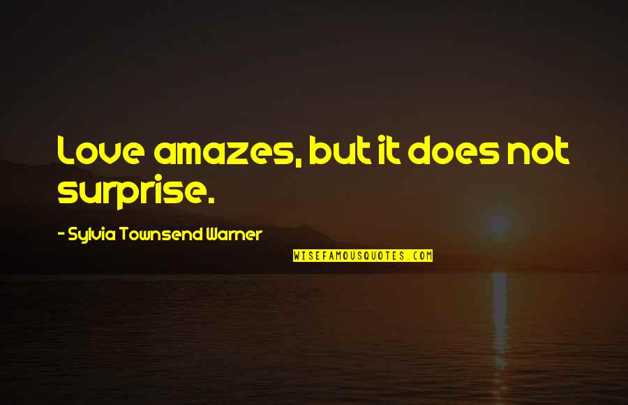 Warner Quotes By Sylvia Townsend Warner: Love amazes, but it does not surprise. Warner Quotes By Sylvia Townsend Warner: Love amazes, but it does not surprise.