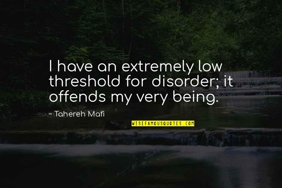 Warner Quotes By Tahereh Mafi: I have an extremely low threshold for disorder; Warner Quotes By Tahereh Mafi: I have an extremely low threshold for disorder;